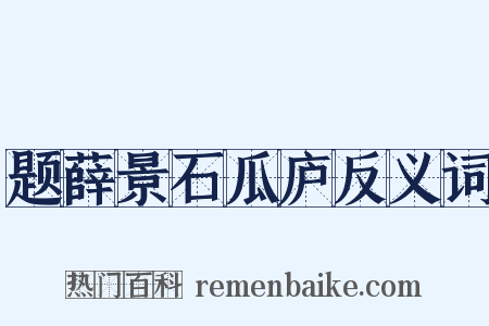 题薛景石瓜庐反义词是什么意思的图片
